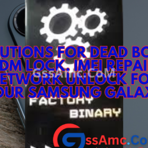 Solutions for Dead Boot, MDM Lock, IMEI Repair, Network unlock for Your Samsung Galaxy