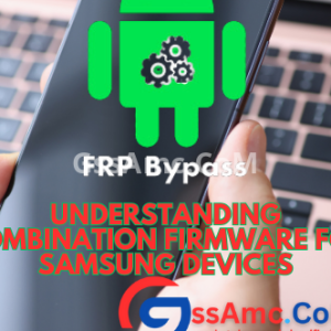 Understanding Combination Firmware for Samsung Devices : Gssamc