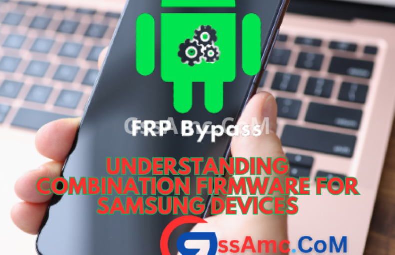 Understanding Combination Firmware for Samsung Devices : Gssamc